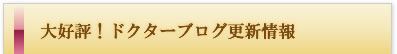 大好評！ドクターブログ更新情報